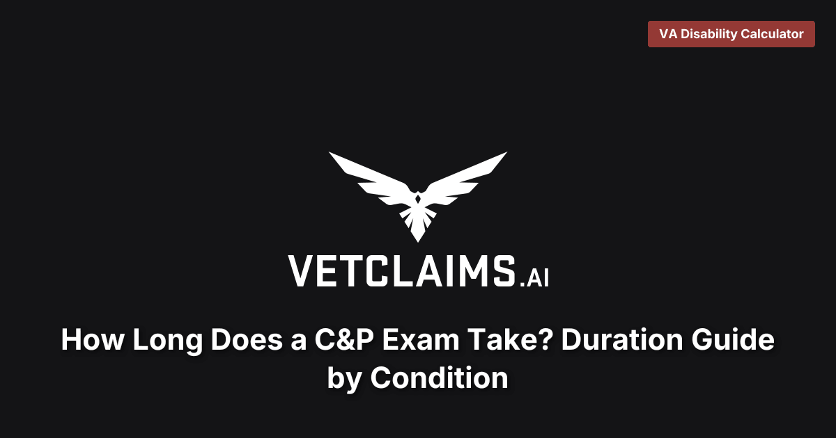 How Long Does a C&P Exam Take? Duration Guide by Condition